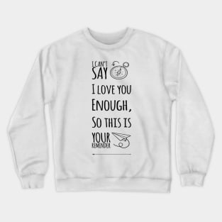 I Can't Say I Love You Enough, So This Is Your Reminder Crewneck Sweatshirt